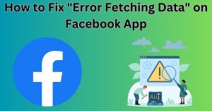 How to Fix "Error Fetching Data" on Facebook App